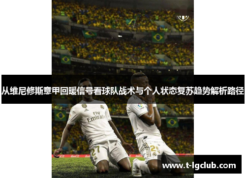 从维尼修斯意甲回暖信号看球队战术与个人状态复苏趋势解析路径