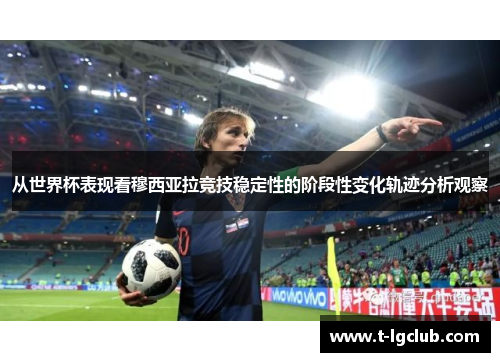 从世界杯表现看穆西亚拉竞技稳定性的阶段性变化轨迹分析观察