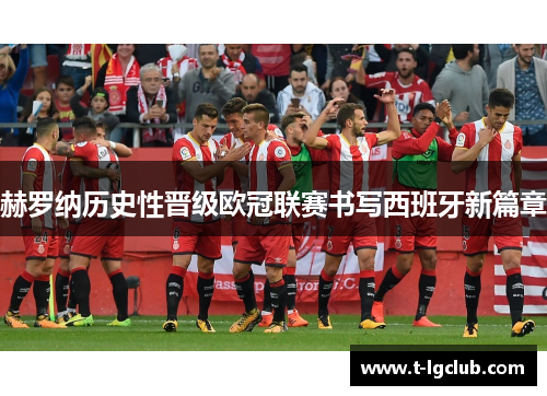 赫罗纳历史性晋级欧冠联赛书写西班牙新篇章