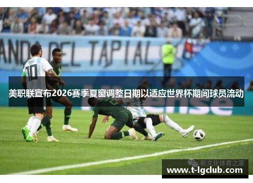 美职联宣布2026赛季夏窗调整日期以适应世界杯期间球员流动